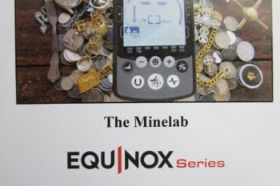 The Minelab Equinox: “From Beginner to Advanced" - 20 Clive James Clynick is the author of some 20 previous detector “how-to” manuals, numerous articles and product reviews. In this detailed and informative book he explains the Minelab Equinox’s ground breaking technology and how it can help you to find treasure. Customizing the Equinox for your Conditions and Targets Sought. “Multi IQ” and High Gain Detector Operating Characteristics. Understanding and Applying the Equinox’s Features. Audio, Meter and Coil Control “Skill Building.” Beach, Shallow Water and “In-Iron” Skill Building with the Equinox. The Equinox as a Gold Jewellery-Hunting Machine. “Reverse” Hunting with the Equinox. Bottlecaps and Other Problem Targets. …and much more… (111 Pages, Softbound, $16.95)