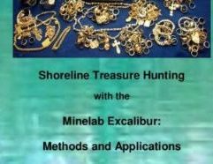 Shoreline Treasure Hunting with the Minelab Excalibur: Methods and Applications - 04 Clive James Clynick is the author of twelve previous treasure hunting books and numerous articles. In this detailed and informative book Mr. Clynick shares his thirty-plus years of shoreline detecting experience to produce this advanced guide to successful treasure hunting with the Minelab Excalibur. Topics include: • Modifications, Customization and Accessories • BBS Strengths and Weakness. • Testing, Using and Applying High Power Systems. • Grades, Sand Conditions and BBS Performance. • Recognizing Problem Targets. • Versatility, Accuracy and Skill Building. • Understanding Shorelines. • Understanding Target Classification. • Multiple Targets: “Cherry-Picking.” • BBS Target Information. …and much more $14.95 (89 pgs. 8.5 X 5.5)