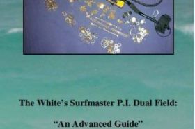 The White’s Surfmaster P.I. Dual Field: “An Advanced Guide” - 06 Clive James Clynick is the author of eleven previous treasure hunting books and numerous articles. In this detailed and informative guide to getting results with the Whites Surfmaster P.I. Dual Field, Mr. Clynick shares his 30 years of shoreline pulse induction detecting experience. Topics include: • hearing gold “optimization.” • high-gain methods. • signal balancing for maximum depth. • understanding P.I. interference. • developing your accuracy through bench-testing. • “faint target awareness” • P.I. target selection. • coil control tips and methods. • advanced site selection and analysis. $14.95 (87 pgs. 8.5 X 5.5).