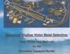 Advanced Shallow Water Metal Detecting: Tips, Tricks and Methods for the Shoreline Treasure Hunter - 03 Clive James Clynick is the author of 12 previous detecting “how-to” books and numerous articles. In this, his most advanced book to date, Mr. Clynick instructs the reader on how to become a more versatile and effective shoreline treasure hunter. Topics include: Equipment Handling: “Suiting Up and Showing Up” Assessing Shoreline Grades VLF and Pulse Induction Methods and Applications “Harnessing Pulsepower” Rough and Deep Water Hunting Skills “Systematic” Hunt Methods Understanding Shoreline Classification and Exchange Assessing and Detecting Old Sites Combining Tools, Skills and Methods and much more (8.5 X 5.5 softbound, 115 pages, $16.95)