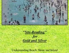“Site-Reading for Gold and Silver: Understanding Beach, Shore and Inland Metal Detecting Sites” - 08 By Clive James Clynick These proven methods for choosing, assessing and examining treasure hunting locations will help you to become a more accurate and effective treasure hunter. Topics include: · “Site-reading” for gold. · “Guesstimating” the potential of sites based upon key factors. · Recognizing “hotspots” within sites. · Versatility and on-site problem solving. · Assessing and working difficult or previously hunted sites. · Understanding strata, “precipitate” and shore grades. · Learning from what’s in the ground. · Building your skills “kit.” · Assessing resort and beach sites from photographs. · Working sites with dense trash or iron. · Using your time in the field effectively. (84 pages, 8.5 x 5.5)