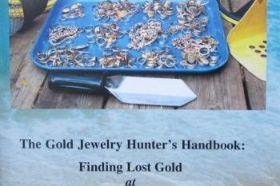 The Gold Jewelry Hunter’s Handbook: Finding Lost Gold at Beach, Park and Shoreline Metal Detecting Sites - 01 The Gold Jewelry Hunter’s Handbook: Finding Lost Gold at Beach, Park and Shoreline Metal Detecting Sites By Clive James Clynick Clive James Clynick is the author of 15 previous treasure hunting “how-to” books and numerous articles. In this detailed and informative book he draws upon his 30-plus years of detecting experience to create this unique guide to hunting specifically for gold jewelry with a metal detector at beach, park and shoreline sites. Topics include: • Selecting a Gold-Hunting Detector. • Gold in Your Neighborhood. • Understanding How and Where Gold is Lost. • Recognizing Gold Signals with any Detector. • Accuracy and Skill Building. • Managing Junk by way of Selectivity. • Time Usage and On-site Course Correction. • Understanding Shoreline Grades and Contours. • “Marl Hunting.” • Getting in at the Edge with Waders. • Advanced Beach, Park and Shoreline Site Analysis. …and much more. $16.95 (100 pgs., 8.5 x 5.5 softbound).